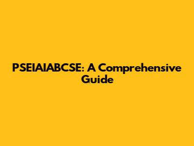 PSEIAIABCSE: A Comprehensive Guide