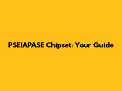 PSEIAPASE Chipset: Your Guide