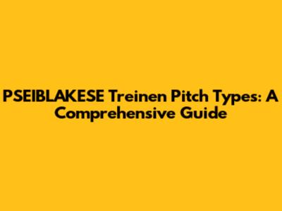 PSEIBLAKESE Treinen Pitch Types: A Comprehensive Guide