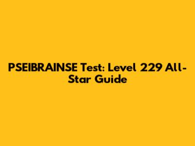PSEIBRAINSE Test: Level 229 All-Star Guide