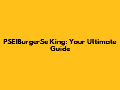 PSEIBurgerSe King: Your Ultimate Guide