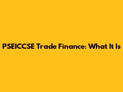PSEICCSE Trade Finance: What It Is