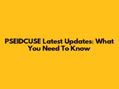 PSEIDCUSE Latest Updates: What You Need To Know