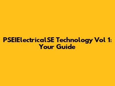 PSEIElectricalSE Technology Vol 1: Your Guide