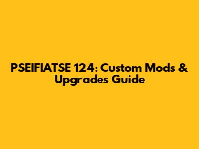 PSEIFIATSE 124: Custom Mods & Upgrades Guide