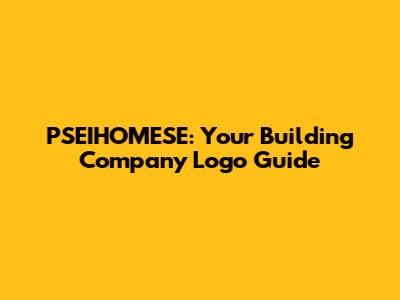 PSEIHOMESE: Your Building Company Logo Guide