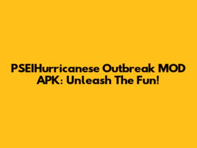PSEIHurricanese Outbreak MOD APK: Unleash The Fun!