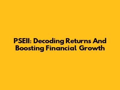 PSEII: Decoding Returns And Boosting Financial Growth