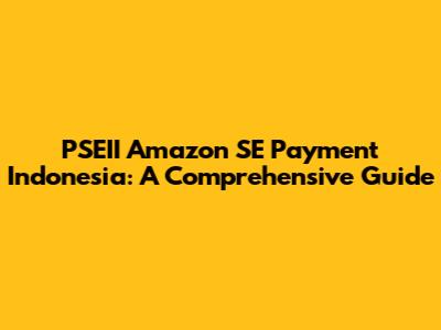 PSEII Amazon SE Payment Indonesia: A Comprehensive Guide