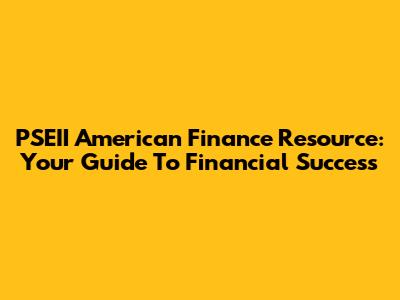 PSEII American Finance Resource: Your Guide To Financial Success
