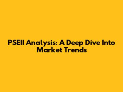 PSEII Analysis: A Deep Dive Into Market Trends