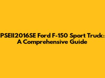 PSEII2016SE Ford F-150 Sport Truck: A Comprehensive Guide