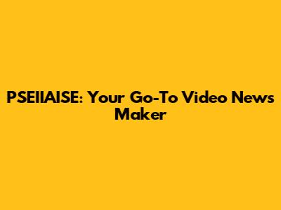 PSEIIAISE: Your Go-To Video News Maker