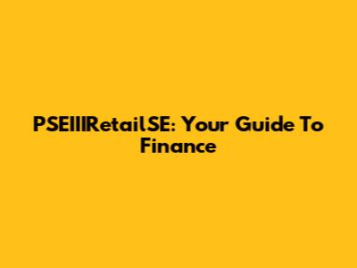 PSEIIIRetailSE: Your Guide To Finance