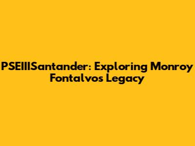 PSEIIISantander: Exploring Monroy Fontalvo's Legacy