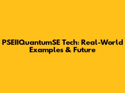 PSEIIQuantumSE Tech: Real-World Examples & Future