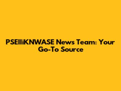PSEIIiKNWASE News Team: Your Go-To Source