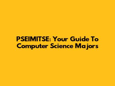 PSEIMITSE: Your Guide To Computer Science Majors