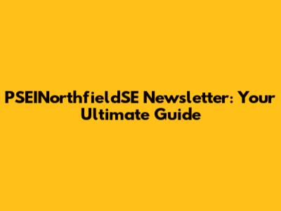 PSEINorthfieldSE Newsletter: Your Ultimate Guide