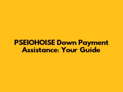 PSEIOHOISE Down Payment Assistance: Your Guide