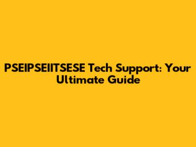 PSEIPSEIITSESE Tech Support: Your Ultimate Guide