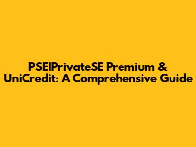PSEIPrivateSE Premium & UniCredit: A Comprehensive Guide