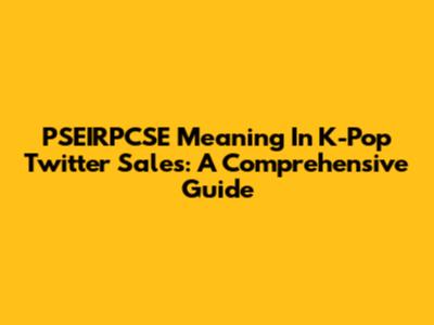 PSEIRPCSE Meaning In K-Pop Twitter Sales: A Comprehensive Guide