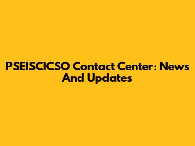 PSEISCICSO Contact Center: News And Updates