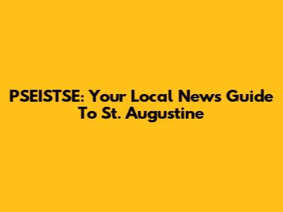 PSEISTSE: Your Local News Guide To St. Augustine