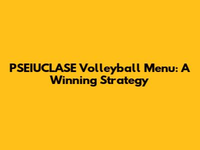 PSEIUCLASE Volleyball Menu: A Winning Strategy