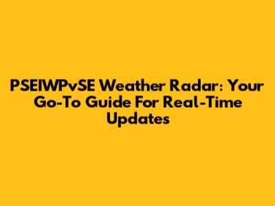 PSEIWPvSE Weather Radar: Your Go-To Guide For Real-Time Updates