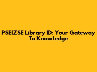 PSEIZSE Library ID: Your Gateway To Knowledge