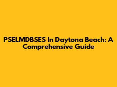 PSELMDBSES In Daytona Beach: A Comprehensive Guide