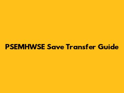 PSEMHWSE Save Transfer Guide