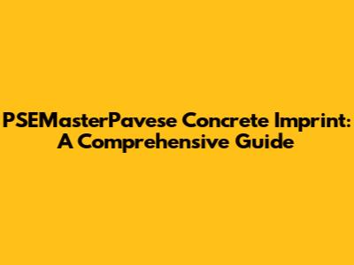 PSEMasterPavese Concrete Imprint: A Comprehensive Guide
