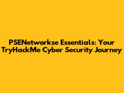 PSENetworkse Essentials: Your TryHackMe Cyber Security Journey