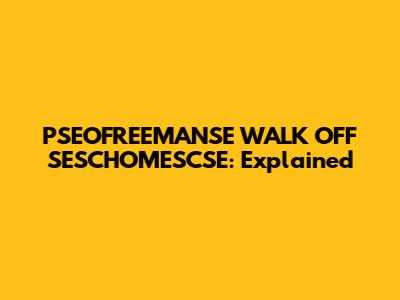 PSEOFREEMANSE WALK OFF SESCHOMESCSE: Explained