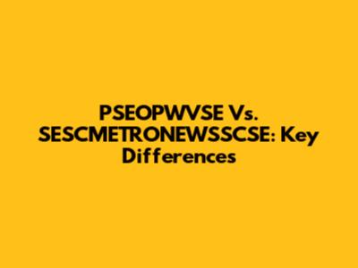 PSEOPWVSE Vs. SESCMETRONEWSSCSE: Key Differences