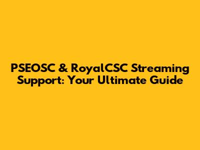 PSEOSC & RoyalCSC Streaming Support: Your Ultimate Guide