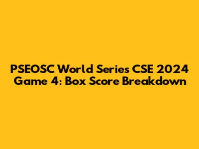 PSEOSC World Series CSE 2024 Game 4: Box Score Breakdown
