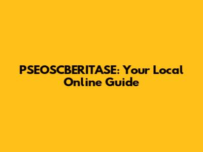 PSEOSCBERITASE: Your Local Online Guide