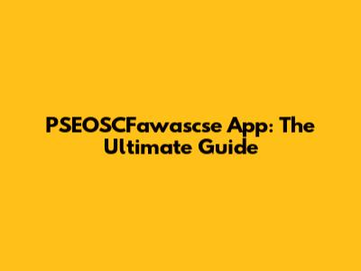 PSEOSCFawascse App: The Ultimate Guide