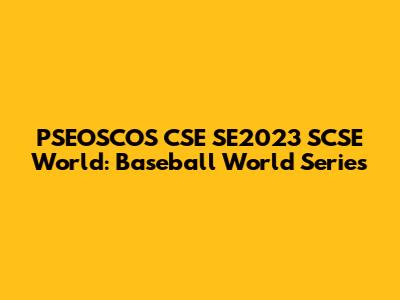 PSEOSCOS CSE SE2023 SCSE World: Baseball World Series