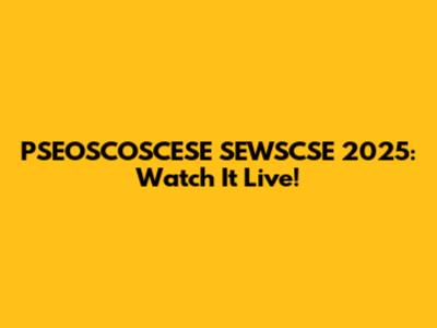PSEOSCOSCESE SEWSCSE 2025: Watch It Live!