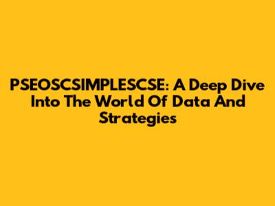 PSEOSCSIMPLESCSE: A Deep Dive Into The World Of Data And Strategies