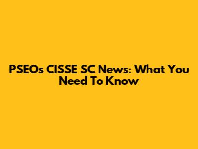 PSEOs CISSE SC News: What You Need To Know