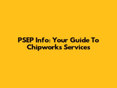 PSEP Info: Your Guide To Chipworks Services