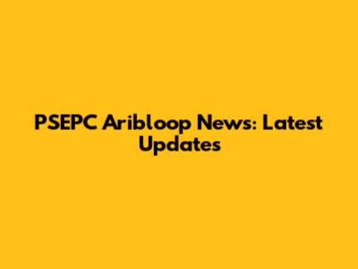 PSEPC Aribloop News: Latest Updates