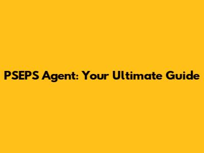 PSEPS Agent: Your Ultimate Guide