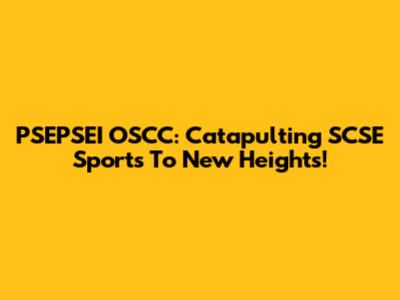 PSEPSEI OSCC: Catapulting SCSE Sports To New Heights!